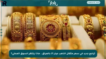 تراجع جديد في سعر مثقال الذهب عيار 21 بالعراق.. ماذا ينتظر السوق المحلي؟